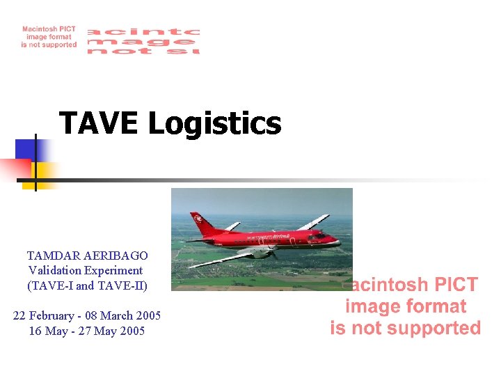TAVE Logistics TAMDAR AERIBAGO Validation Experiment (TAVE-I and TAVE-II) 22 February - 08 March