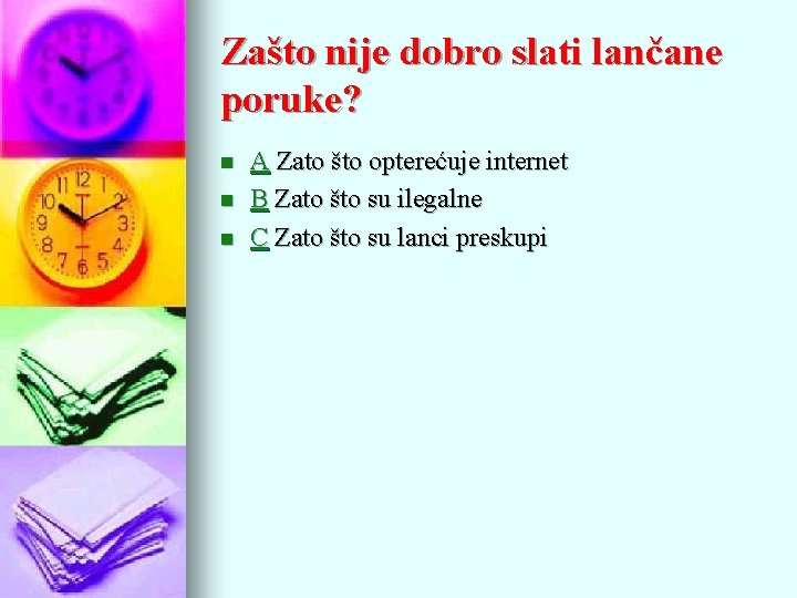 Zašto nije dobro slati lančane poruke? n n n A Zato što opterećuje internet