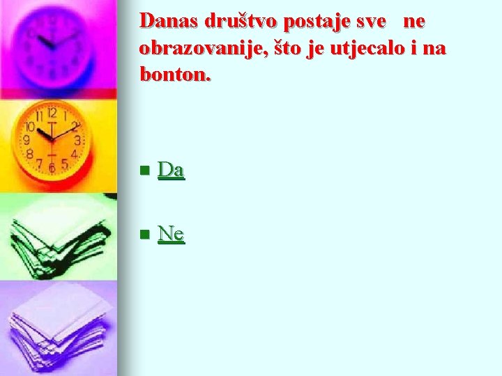 Danas društvo postaje sve ne obrazovanije, što je utjecalo i na bonton. n Da