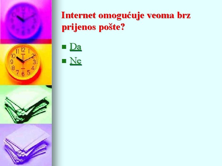 Internet omogućuje veoma brz prijenos pošte? Da n Ne n 