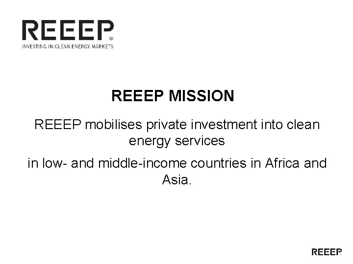 REEEP MISSION REEEP mobilises private investment into clean energy services in low- and middle-income