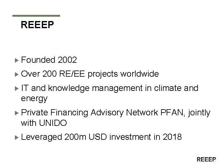 REEEP Founded 2002 Over 200 RE/EE projects worldwide IT and knowledge management in climate