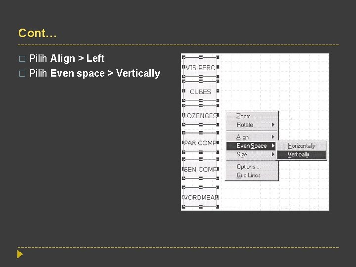 Cont… Pilih Align > Left � Pilih Even space > Vertically � 