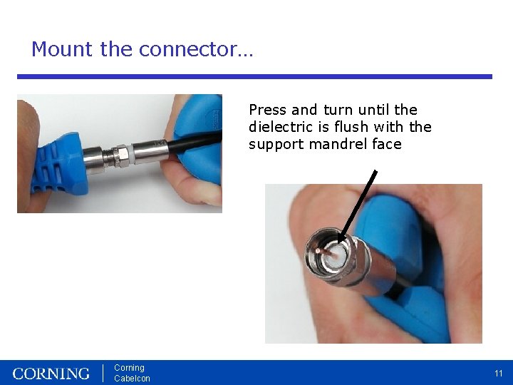 Mount the connector… Press and turn until the dielectric is flush with the support