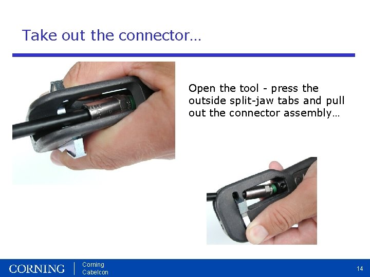 Take out the connector… Open the tool - press the outside split-jaw tabs and