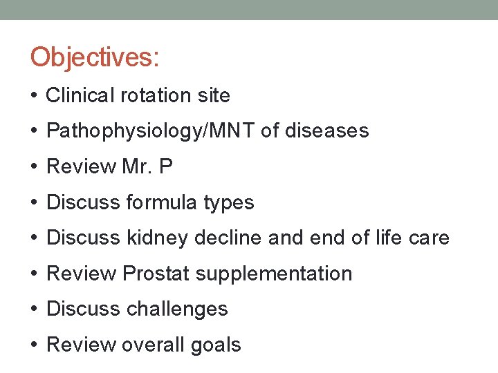 Objectives: • Clinical rotation site • Pathophysiology/MNT of diseases • Review Mr. P •