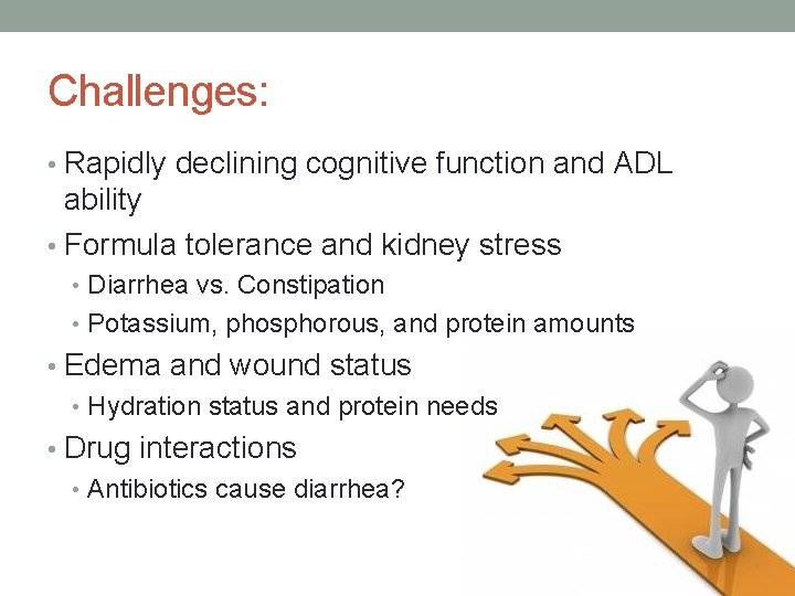 Challenges: • Rapidly declining cognitive function and ADL ability • Formula tolerance and kidney