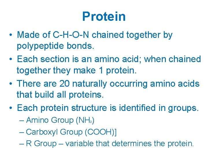 Protein • Made of C-H-O-N chained together by polypeptide bonds. • Each section is