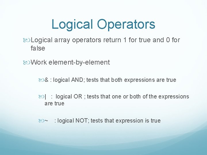 Logical Operators Logical array operators return 1 for true and 0 for false Work