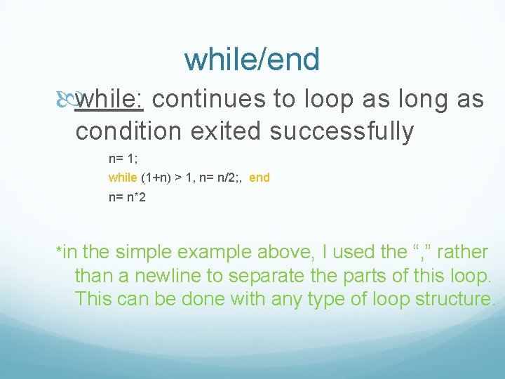 while/end while: continues to loop as long as condition exited successfully n= 1; while