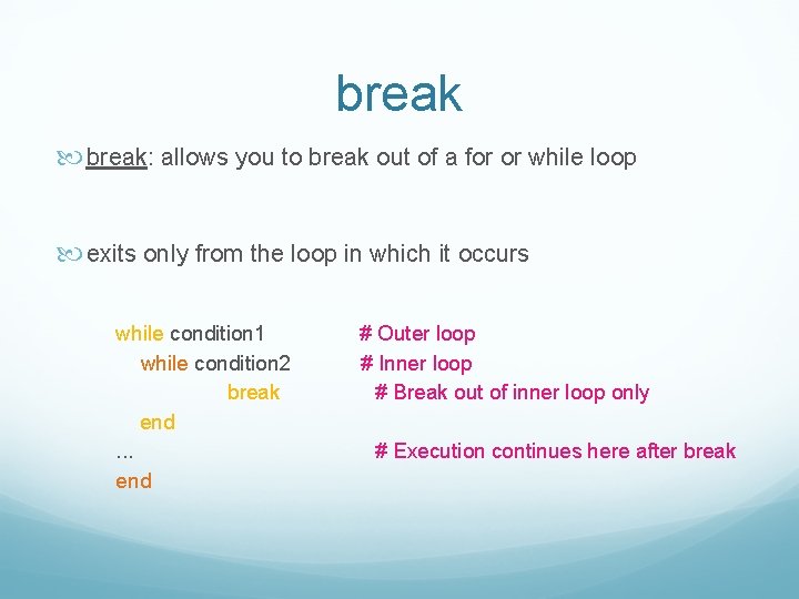 break break: allows you to break out of a for or while loop exits
