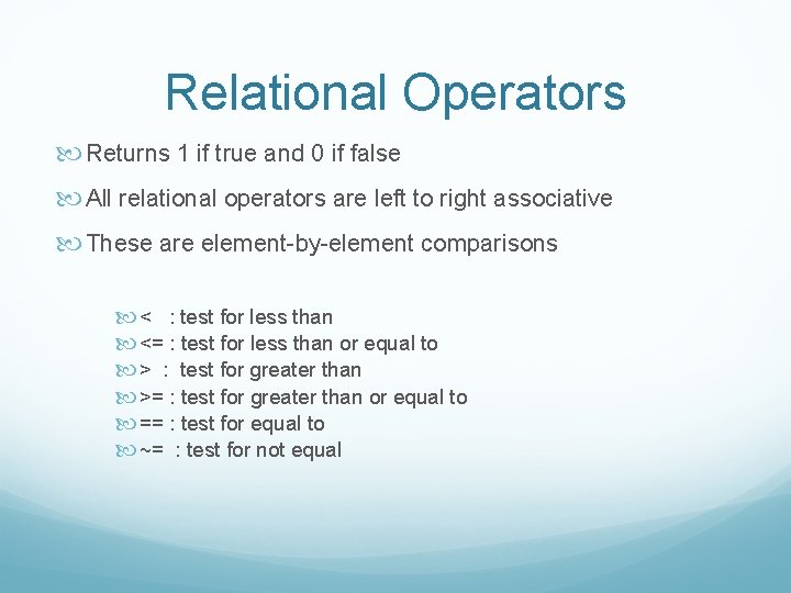 Relational Operators Returns 1 if true and 0 if false All relational operators are