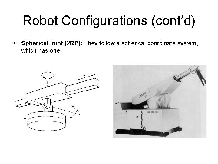 Robot Configurations (cont’d) • Spherical joint (2 RP): They follow a spherical coordinate system, Robot Configurations (cont’d) • Spherical joint (2 RP): They follow a spherical coordinate system,