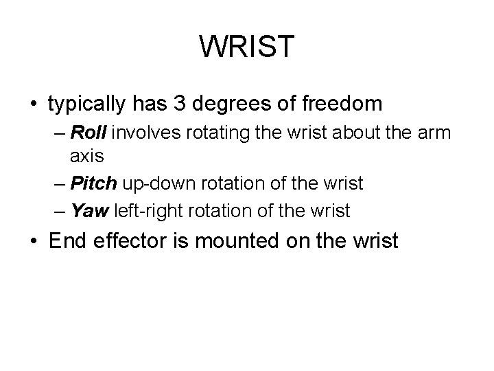 WRIST • typically has 3 degrees of freedom – Roll involves rotating the wrist