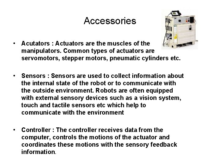 Accessories • Acutators : Actuators are the muscles of the manipulators. Common types of Accessories • Acutators : Actuators are the muscles of the manipulators. Common types of