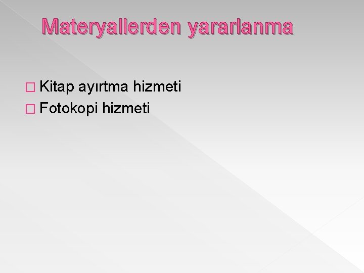 Materyallerden yararlanma � Kitap ayırtma hizmeti � Fotokopi hizmeti 