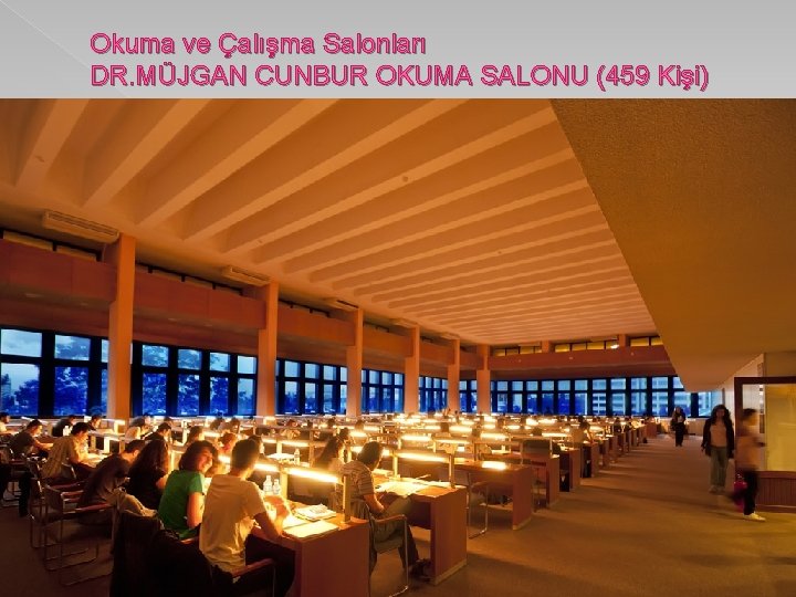 Okuma ve Çalışma Salonları DR. MÜJGAN CUNBUR OKUMA SALONU (459 Kişi) 