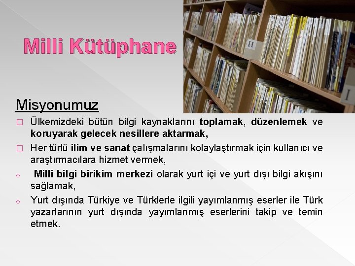 Milli Kütüphane Misyonumuz Ülkemizdeki bütün bilgi kaynaklarını toplamak, düzenlemek ve koruyarak gelecek nesillere aktarmak,