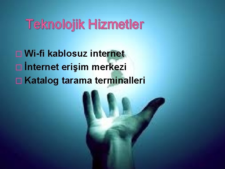 Teknolojik Hizmetler � Wi-fi kablosuz internet � İnternet erişim merkezi � Katalog tarama terminalleri