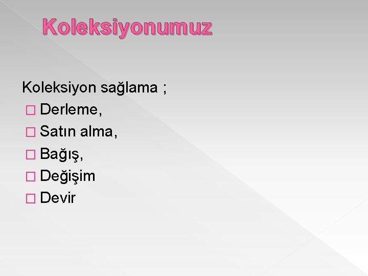 Koleksiyonumuz Koleksiyon sağlama ; � Derleme, � Satın alma, � Bağış, � Değişim �