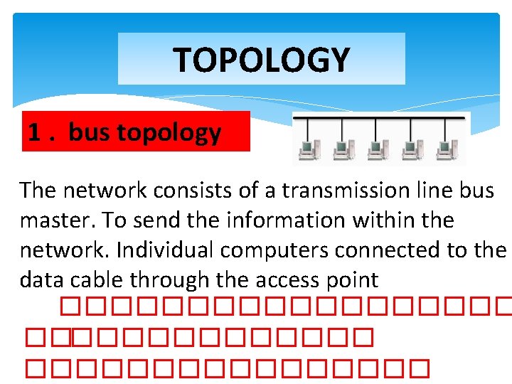 TOPOLOGY 1. bus topology The network consists of a transmission line bus master. To