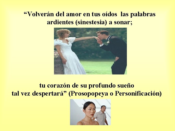 “Volverán del amor en tus oídos las palabras ardientes (sinestesia) a sonar; tu corazón