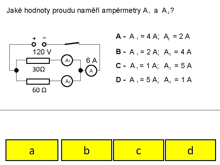 Jaké hodnoty proudu naměří ampérmetry A 1 a A 2 ? + _ A
