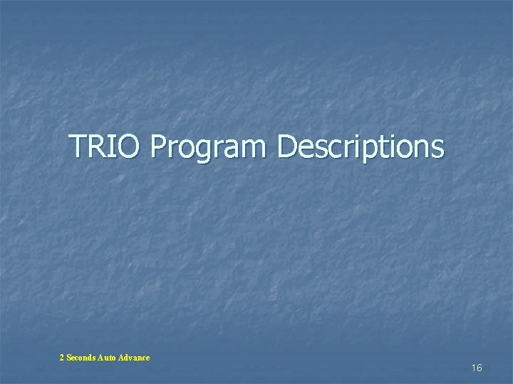 TRIO Program Descriptions 2 Seconds Auto Advance 16 TRIO Program Descriptions 2 Seconds Auto Advance 16