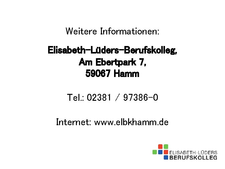 Weitere Informationen: Elisabeth-Lüders-Berufskolleg, Am Ebertpark 7, 59067 Hamm Tel. : 02381 / 97386 -0