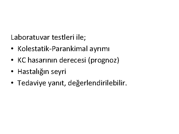 Laboratuvar testleri ile; • Kolestatik-Parankimal ayrımı • KC hasarının derecesi (prognoz) • Hastalıg ın