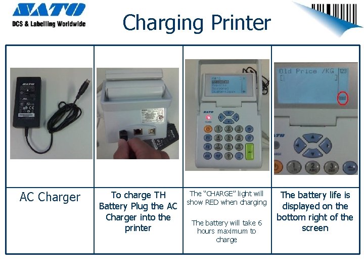 Charging Printer AC Charger To charge TH Battery Plug the AC Charger into the