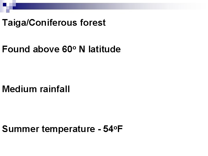 Taiga/Coniferous forest Found above 60 o N latitude Medium rainfall Summer temperature - 54