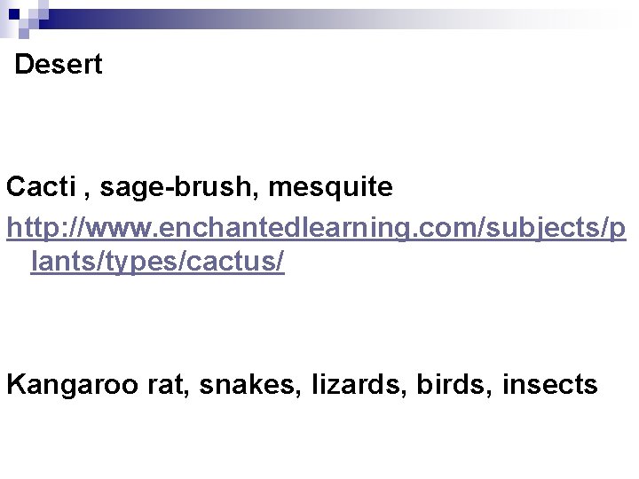 Desert Cacti , sage-brush, mesquite http: //www. enchantedlearning. com/subjects/p lants/types/cactus/ Kangaroo rat, snakes, lizards,