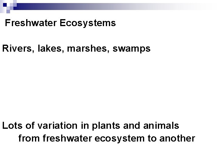 Freshwater Ecosystems Rivers, lakes, marshes, swamps Lots of variation in plants and animals from