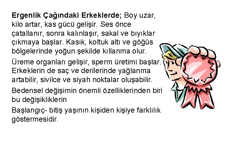 Ergenlik Çağındaki Erkeklerde; Boy uzar, kilo artar, kas gücü gelişir. Ses önce çatallanır, sonra