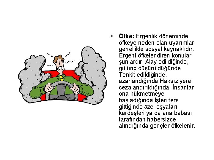  • Öfke: Ergenlik döneminde öfkeye neden olan uyarımlar genellikle sosyal kaynaklıdır. Ergeni öfkelendiren