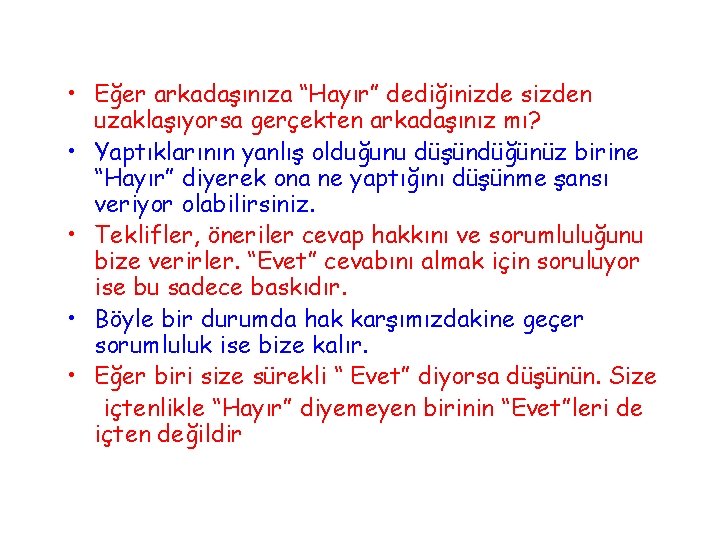  • Eğer arkadaşınıza “Hayır” dediğinizde sizden uzaklaşıyorsa gerçekten arkadaşınız mı? • Yaptıklarının yanlış