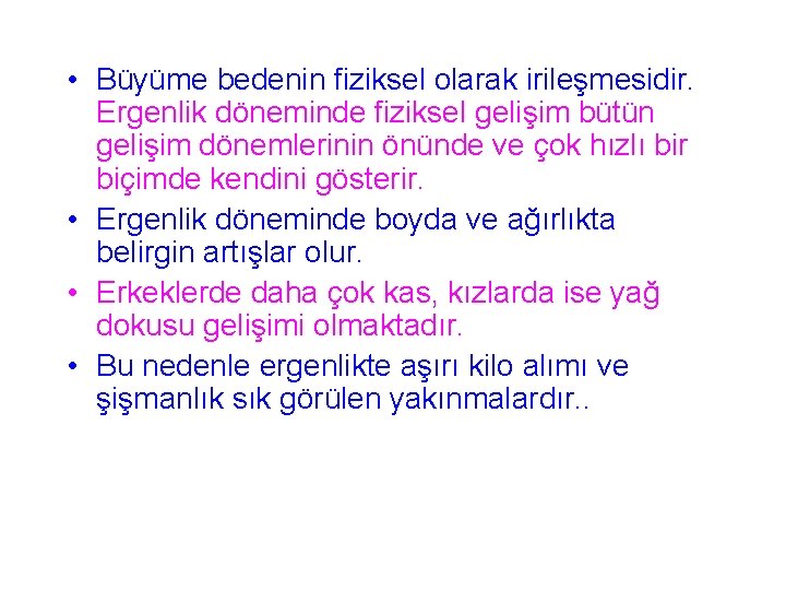  • Büyüme bedenin fiziksel olarak irileşmesidir. Ergenlik döneminde fiziksel gelişim bütün gelişim dönemlerinin