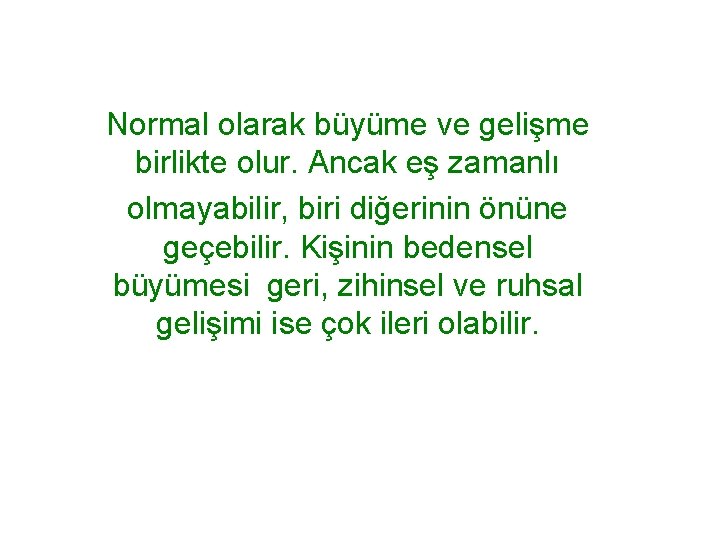 Normal olarak büyüme ve gelişme birlikte olur. Ancak eş zamanlı olmayabilir, biri diğerinin önüne