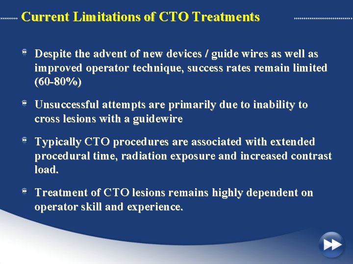 Current Limitations of CTO Treatments Despite the advent of new devices / guide wires