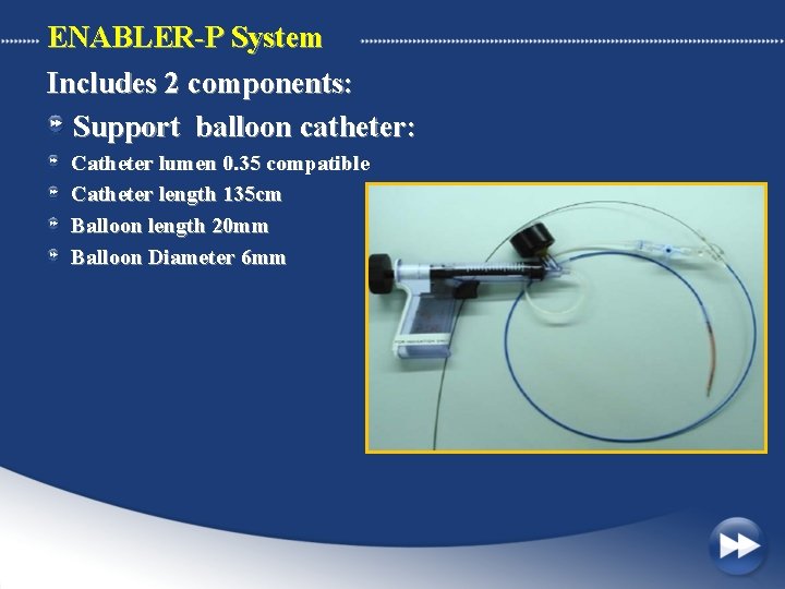 ENABLER-P System Includes 2 components: Support balloon catheter: Catheter lumen 0. 35 compatible Catheter