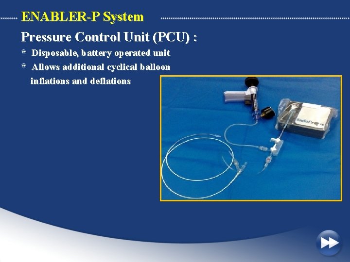 ENABLER-P System Pressure Control Unit (PCU) : Disposable, battery operated unit Allows additional cyclical