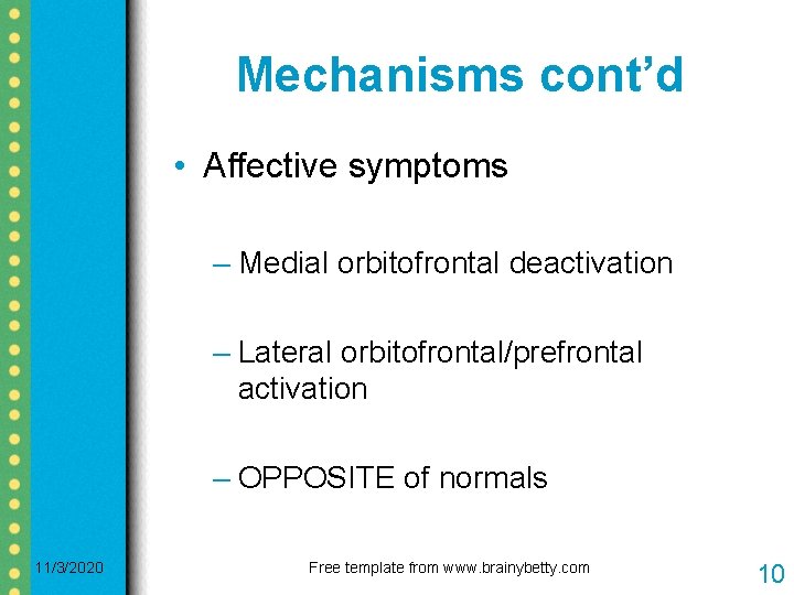 Mechanisms cont’d • Affective symptoms – Medial orbitofrontal deactivation – Lateral orbitofrontal/prefrontal activation –