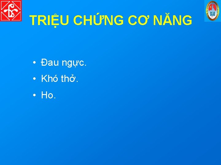 TRIỆU CHỨNG CƠ NĂNG • Đau ngực. • Khó thở. • Ho. 