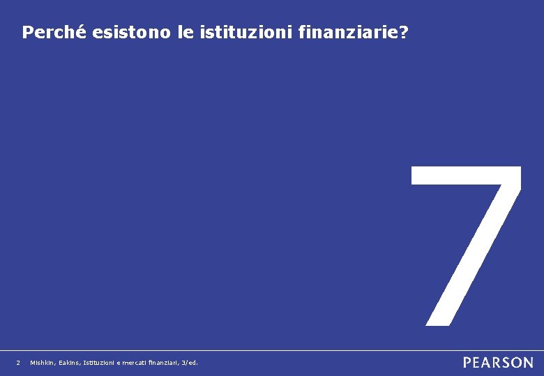 Perché esistono le istituzioni finanziarie? 2 Mishkin, Eakins, Istituzioni e mercati finanziari, 3/ed. 7