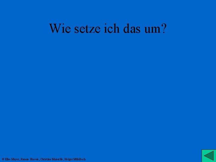 Wie setze ich das um? © Elke Meyer, Renate Hussak, Christine Makerlik, Holger Mühlbach