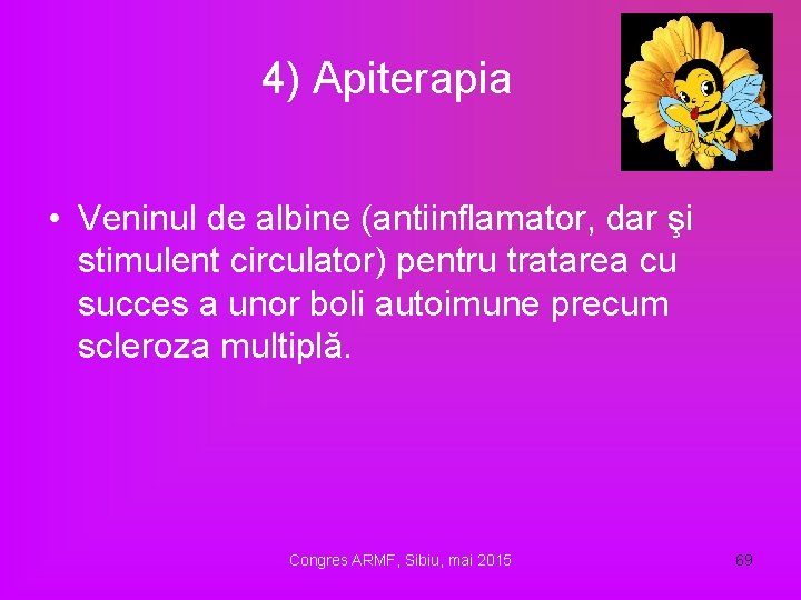 4) Apiterapia • Veninul de albine (antiinflamator, dar şi stimulent circulator) pentru tratarea cu 4) Apiterapia • Veninul de albine (antiinflamator, dar şi stimulent circulator) pentru tratarea cu