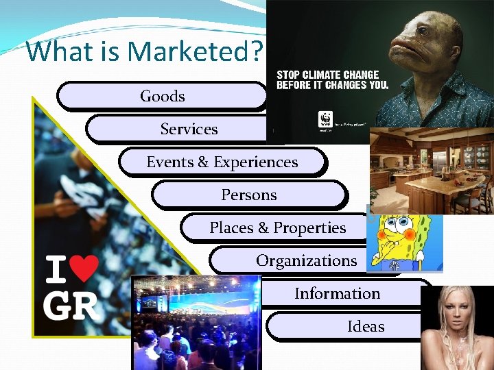 What is Marketed? Goods Services Events & Experiences Persons Places & Properties Organizations Information