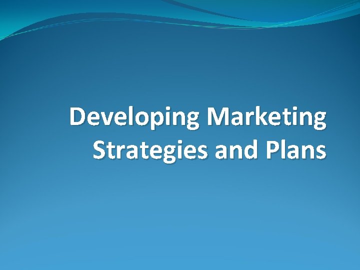 Developing Marketing Strategies and Plans 