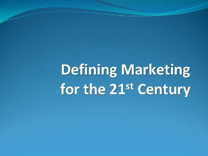 Defining Marketing st for the 21 Century 